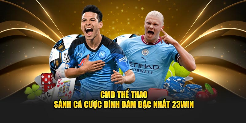 CMD Thể Thao - Sảnh Cá Cược Đình Đám Bậc Nhất 23Win