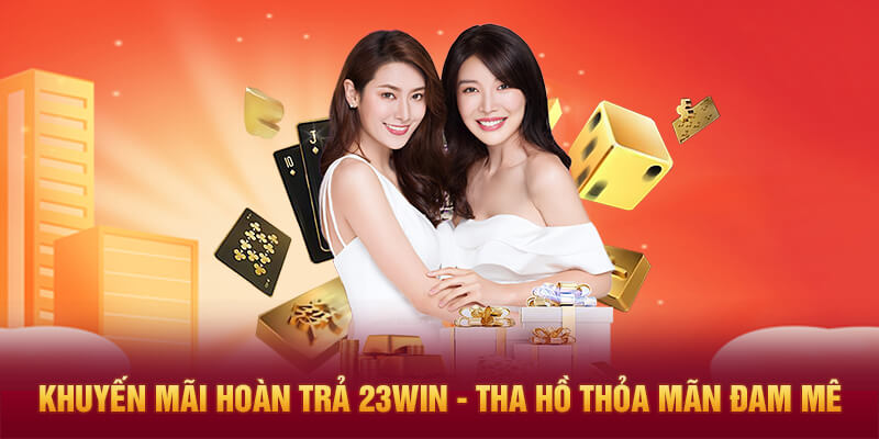 Khuyến Mãi Hoàn Trả 23Win - Tha Hồ Thỏa Mãn Đam Mê