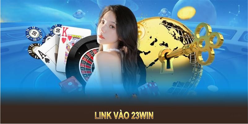 Link Vào 23Win - Cổng Game Giải Trí Hàng Đầu Dành Cho Bạn