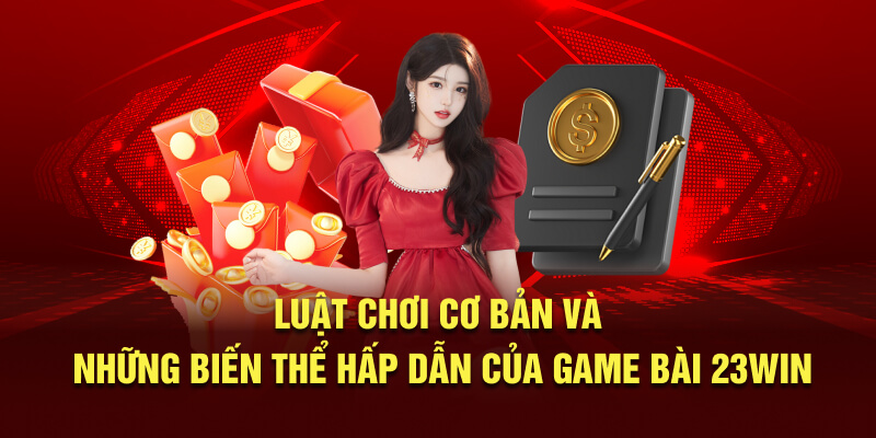 Luật chơi cơ bản và những biến thể hấp dẫn của game bài 23Win