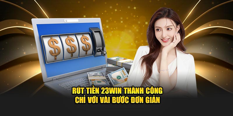 Rút Tiền 23Win Thành Công Chỉ Với Vài Bước Đơn Giản